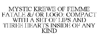 MYSTIC KREWE OF FEMME FATALE &/ OR LOGO: COMPACT WITH A SET OF LIPS AND THREE HEARTS INSIDE OF ANY KIND