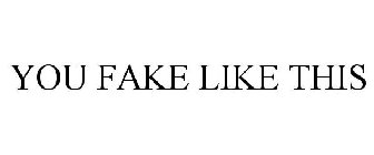 YOU FAKE LIKE THIS