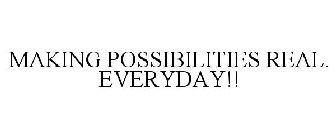MAKING POSSIBILITIES REAL. EVERYDAY!!