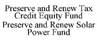PRESERVE AND RENEW TAX CREDIT EQUITY FUND PRESERVE AND RENEW SOLAR POWER FUND