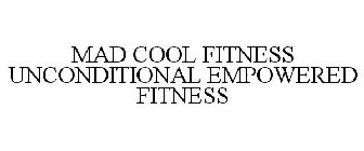 MAD COOL FITNESS UNCONDITIONAL EMPOWERED FITNESS