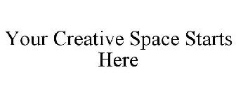 YOUR CREATIVE SPACE STARTS HERE