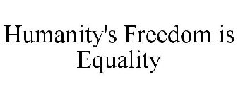HUMANITY'S FREEDOM IS EQUALITY