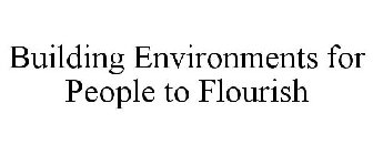 BUILDING ENVIRONMENTS FOR PEOPLE TO FLOURISH