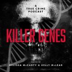 A TRUE CRIME PODCAST KILLER GENES HOSTED BY MELISSA MCCARTY & KELLY MCLEAR