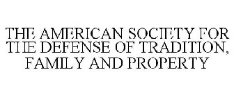 THE AMERICAN SOCIETY FOR THE DEFENSE OF TRADITION, FAMILY AND PROPERTY