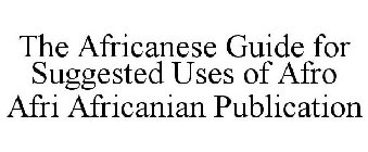 THE AFRICANESE GUIDE FOR SUGGESTED USES OF AFRO AFRI AFRICANIAN PUBLICATION
