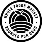 WHOLE FOODS MARKET SOURCED FOR GOOD