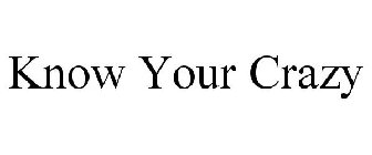 KNOW YOUR CRAZY
