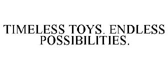 TIMELESS TOYS. ENDLESS POSSIBILITIES.
