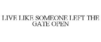 LIVE LIKE SOMEONE LEFT THE GATE OPEN