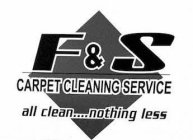 F&S CARPET CLEANING SERVICE ALL CLEAN...NOTHING LESS