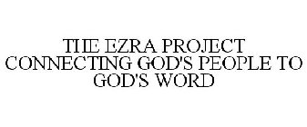 THE EZRA PROJECT CONNECTING GOD'S PEOPLE TO GOD'S WORD