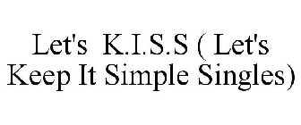 LET'S K.I.S.S ( LET'S KEEP IT SIMPLE SINGLES)
