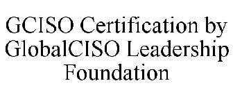 GCISO CERTIFICATION BY GLOBALCISO LEADERSHIP FOUNDATION