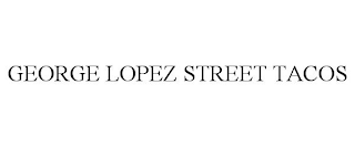 GEORGE LOPEZ STREET TACOS