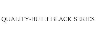QUALITY-BUILT BLACK SERIES