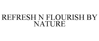 REFRESH N FLOURISH BY NATURE