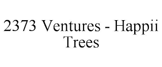 2373 VENTURES - HAPPII TREES