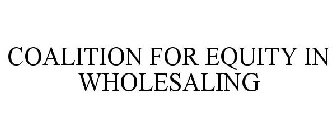 COALITION FOR EQUITY IN WHOLESALING