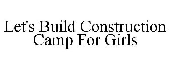 LET'S BUILD CONSTRUCTION CAMP FOR GIRLS