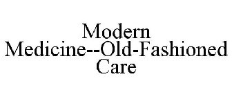 MODERN MEDICINE--OLD-FASHIONED CARE