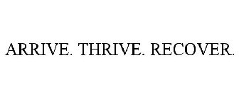 ARRIVE. THRIVE. RECOVER.