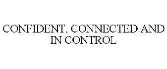 CONFIDENT, CONNECTED AND IN CONTROL