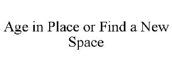 AGE IN PLACE OR FIND A NEW SPACE