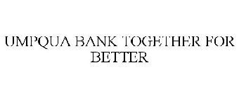 UMPQUA BANK TOGETHER FOR BETTER