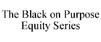 THE BLACK ON PURPOSE EQUITY SERIES