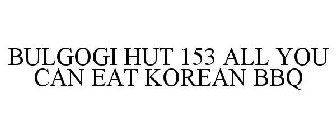BULGOGI HUT 153 ALL YOU CAN EAT KOREAN BBQ