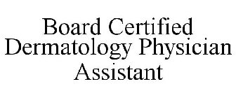 BOARD CERTIFIED DERMATOLOGY PHYSICIAN ASSISTANT