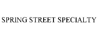 SPRING STREET SPECIALTY