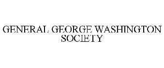 GENERAL GEORGE WASHINGTON SOCIETY