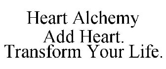 HEART ALCHEMY ADD HEART. TRANSFORM YOUR LIFE.