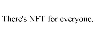 THERE'S NFT FOR EVERYONE.