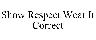 SHOW RESPECT WEAR IT CORRECT
