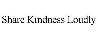 SHARE KINDNESS LOUDLY