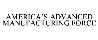 AMERICA'S ADVANCED MANUFACTURING FORCE