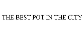 THE BEST POT IN THE CITY