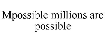 MPOSSIBLE MILLIONS ARE POSSIBLE