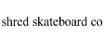 SHRED SKATEBOARD CO