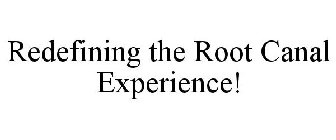 REDEFINING THE ROOT CANAL EXPERIENCE!