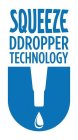SQUEEZE DDROPPER TECHNOLOGY