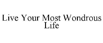 LIVE YOUR MOST WONDROUS LIFE