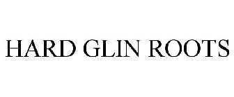 HARD GLIN ROOTS