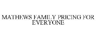 MATHEWS FAMILY PRICING FOR EVERYONE