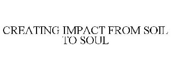 CREATING IMPACT FROM SOIL TO SOUL