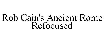 ROB CAIN'S ANCIENT ROME REFOCUSED
